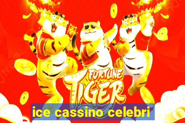 ice cassino celebri